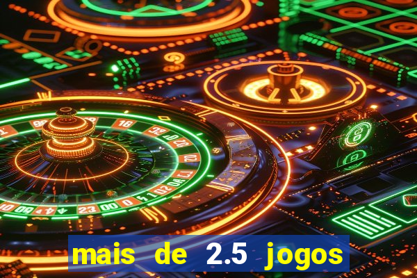 mais de 2.5 jogos de hoje