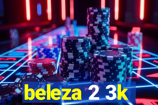 beleza 2 3k