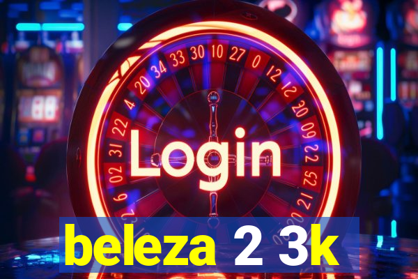 beleza 2 3k