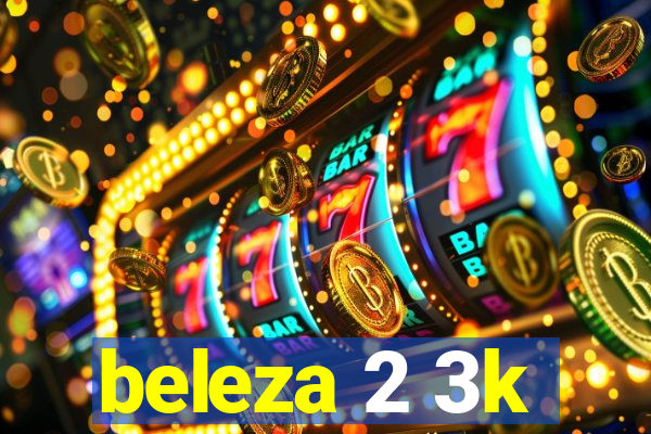 beleza 2 3k