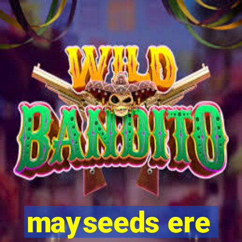 mayseeds ere