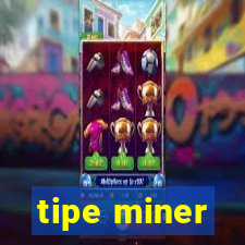 tipe miner