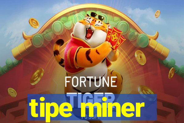 tipe miner