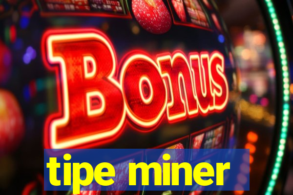 tipe miner