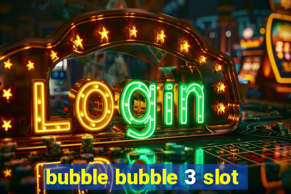 bubble bubble 3 slot