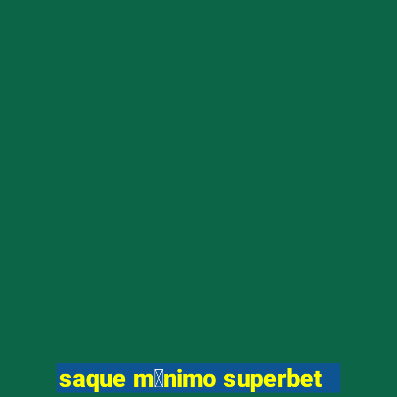 saque m铆nimo superbet