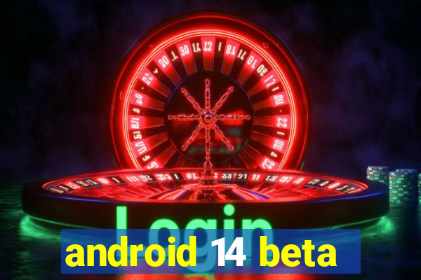 android 14 beta