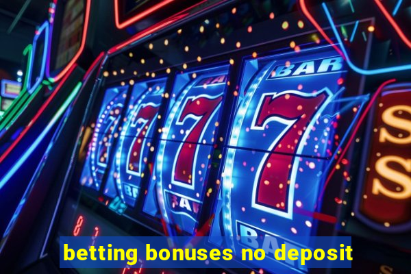 betting bonuses no deposit