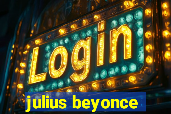 julius beyonce