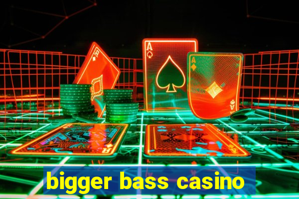 bigger bass casino