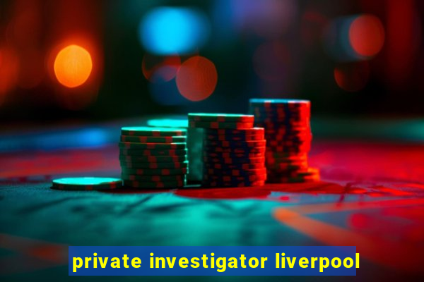 private investigator liverpool