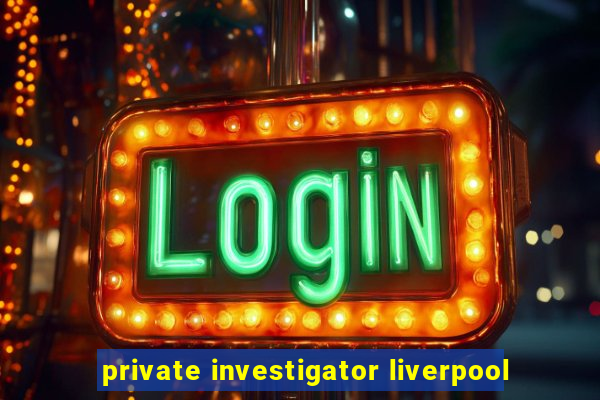 private investigator liverpool