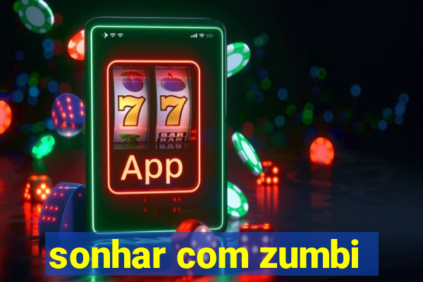 sonhar com zumbi