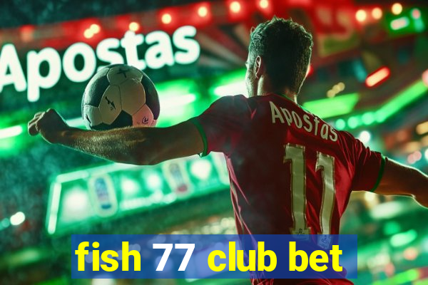 fish 77 club bet