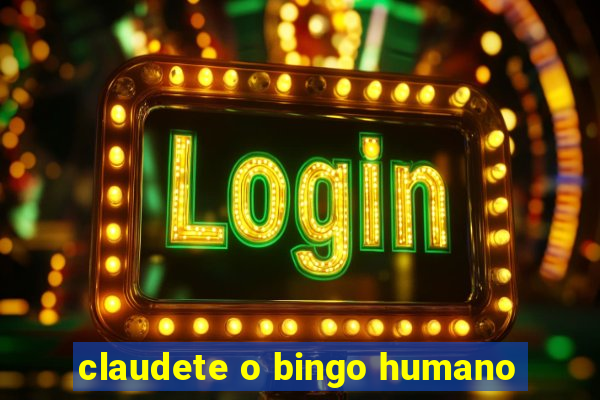 claudete o bingo humano