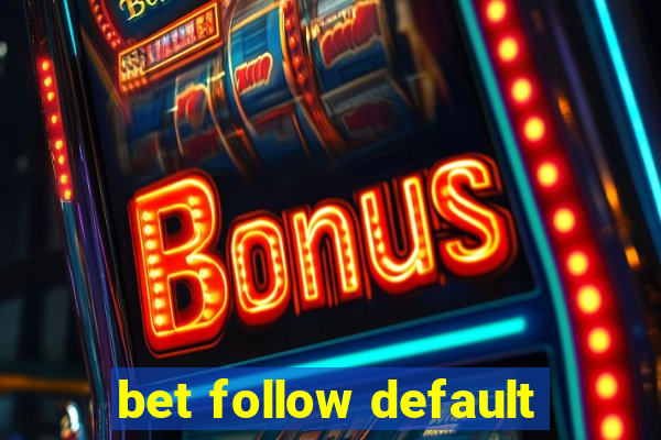 bet follow default