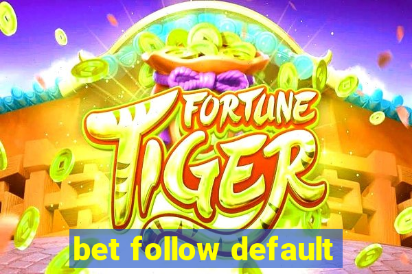 bet follow default