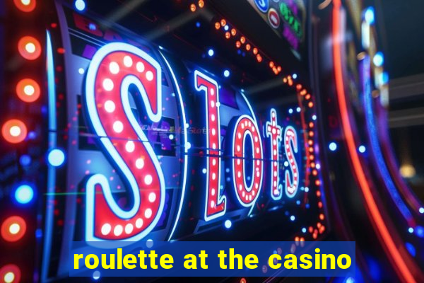 roulette at the casino