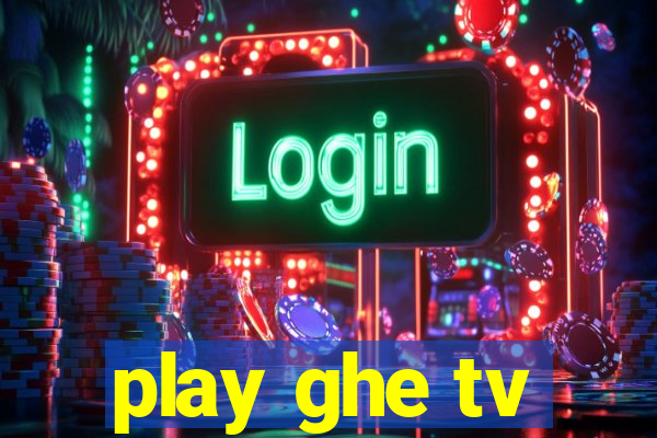 play ghe tv