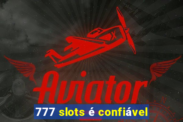 777 slots é confiável