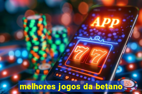 melhores jogos da betano