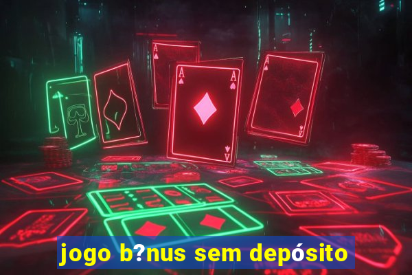 jogo b?nus sem depósito