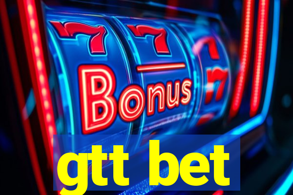 gtt bet