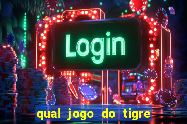 qual jogo do tigre que da dinheiro