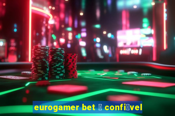 eurogamer bet 茅 confi谩vel