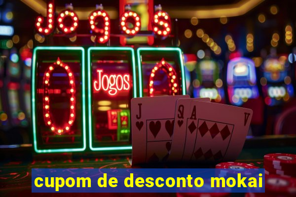 cupom de desconto mokai