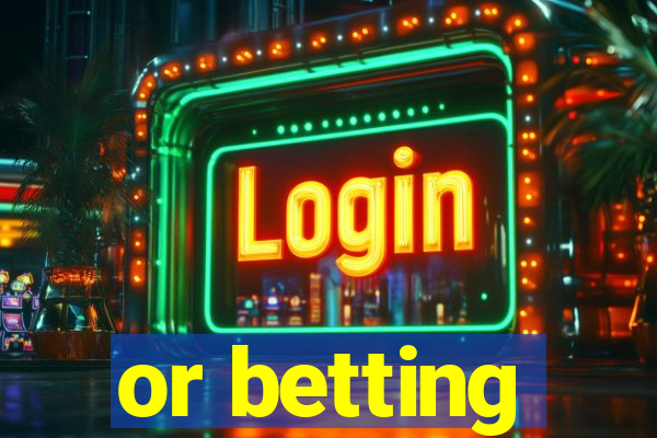 or betting