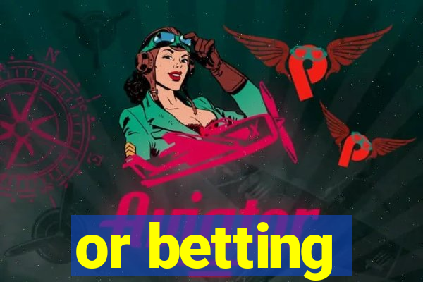 or betting