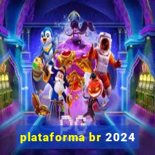 plataforma br 2024