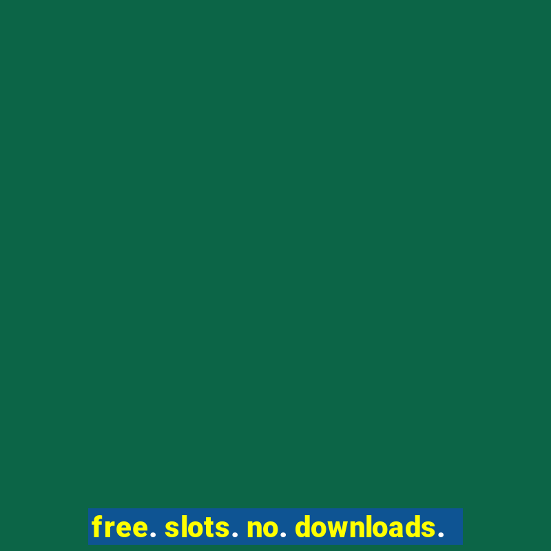 free. slots. no. downloads.