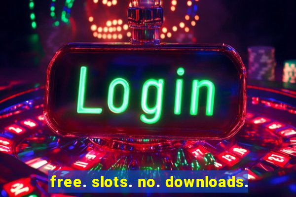 free. slots. no. downloads.