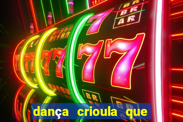 dança crioula que vem da bahia