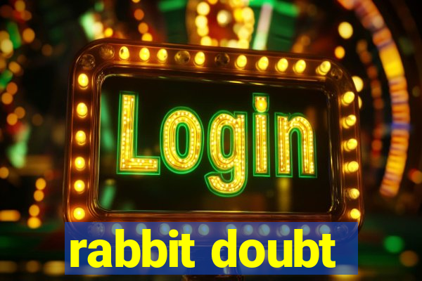 rabbit doubt