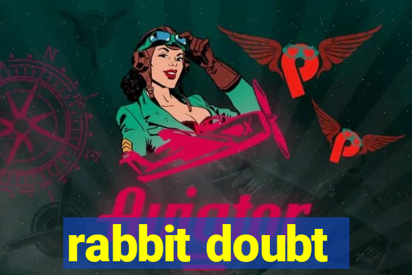 rabbit doubt