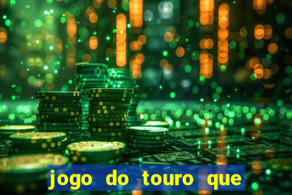 jogo do touro que ganha dinheiro