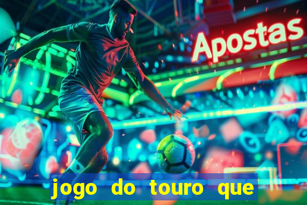 jogo do touro que ganha dinheiro