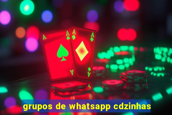 grupos de whatsapp cdzinhas