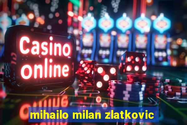 mihailo milan zlatkovic