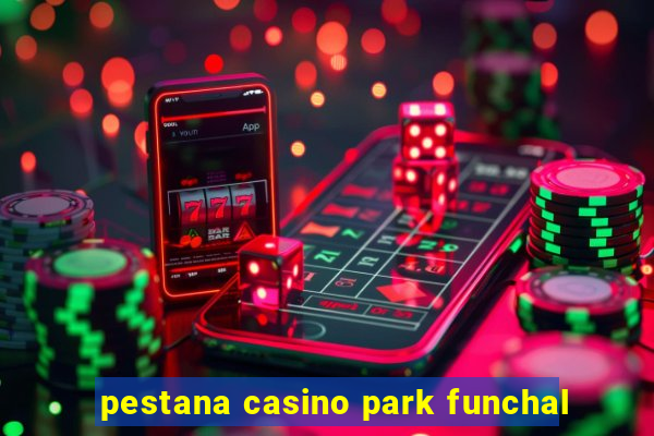 pestana casino park funchal