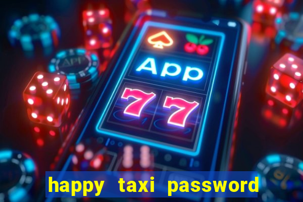 happy taxi password road 96