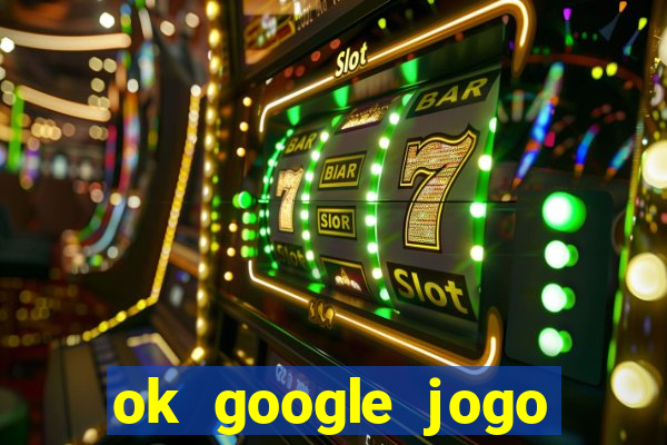 ok google jogo para ganhar dinheiro