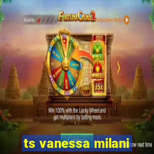 ts vanessa milani