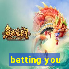 betting you