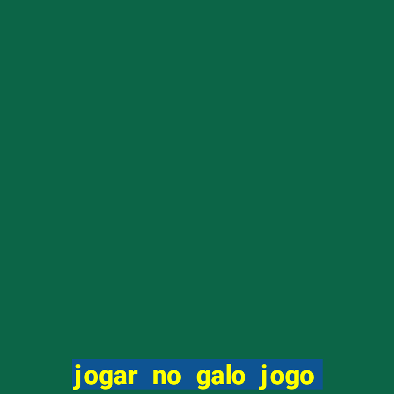 jogar no galo jogo do bicho