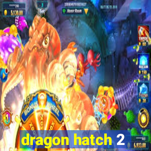 dragon hatch 2