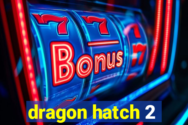 dragon hatch 2